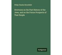 Strictures on the Past History of the Jews, and on the Future Prospects of That People