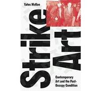 Strike Art: Contemporary Art and the Post-Occupy Condition