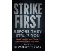 Strike First before they Strike You: Outwit, Outfight, and Outlast Every Enemy Before They Attack