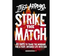 Strike the Match: 40 Days to Trade the Mundane for a Fiery, Untamed Life with God