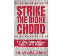 Strike The Right Chord: A DIY Guide to Global Success in Today's Music Industry