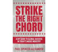 Strike The Right Chord: A DIY Guide to Global Success in Today's Music Industry