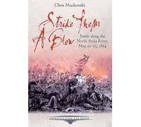 Strike Them a Blow: Battle Along the North Anna River, May 21-25, 1864