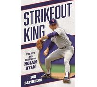 Strikeout King: The Life and Legend of Nolan Ryan