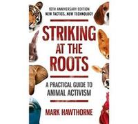 Striking at the Roots A Practical Guide to Animal Activism by Mark Hawthorne Inconnu (Auteur)