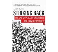 Striking Back: The End of Peace in Cyberspace - and How to Restore It