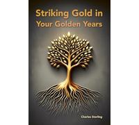 Striking Gold in Your Golden Years - Transform Your Retirement Savings Into a Lifetime of Growing Returns