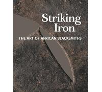 Striking Iron: The Art of African Blacksmiths