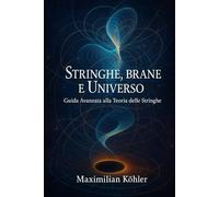 Stringhe, Brane e Universo: Guida Avanzata alla Teoria delle Stringhe