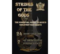 STRINGS OF THE GODS: The Essential Guide To Rock's Greatest Guitarists - 24 Music Legends, 7 Of Their Greatest Performances