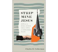 Strip Mine Jesus: Hope for the Rural Church, Small Towns, and Overlooked Places