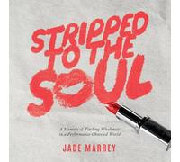 Stripped to the Soul: A Memoir of Finding Wholeness in a Performance-Obsessed World