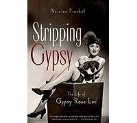 Stripping Gypsy: The Life Of Gypsy Rose Lee