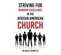 Striving For Ministry Excellence In The African American Church Paperback Book By Dr. Paul D. Stevens Sr.