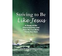 Striving To Be Like Jesus: A Study Of His Characteristics And How We Can Make Them Our Own
