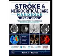 STROKE & NEUROCRITICAL CARE HANDBOOK 2026-2027: Rapid Protocols, Imaging & ICU Management for Acute Stroke, ICH, Neuro ICU Emergencies & Time-Sensitive Neurologic Disorders