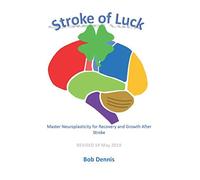 Stroke of Luck: Master Neuroplasticity for Recovery and Growth After Stroke - Revised 19 May 2019