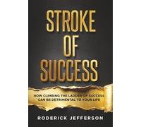 Stroke of Success: How Climbing the Ladder of Success Can Be Detrimental To Your Life