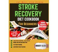 STROKE RECOVERY DIET COOKBOOK FOR BEGINNERS: Easy Heart-Healthy, Low-Sodium Meals and 30-Day Meal Plan for Faster Healing and Better Brain Function