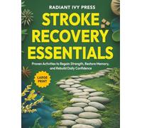 Stroke Recovery Essentials: Proven Activities to Regain Strength Restore Memory and Rebuild Daily Confidence