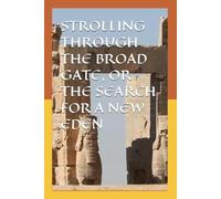STROLLING THROUGH THE BROAD GATE, OR THE SEARCH FOR A NEW EDEN
