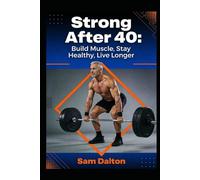 Strong After 40: Build Muscle, Stay Healthy, Live Longer