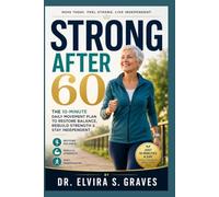 Strong After 60: The 10-Minute Daily Movement Plan to Restore Balance, Rebuild Strength & Stay Independent.