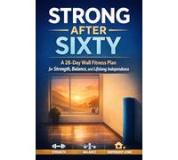 STRONG AFTER SIXTY: A 28-Day Wall Fitness Plan for Strength, Balance, and Lifelong Independence