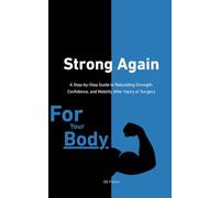 Strong Again: A Step-by-Step Guide to Rebuilding Strength, Confidence, and Mobility After Injury or Surgery