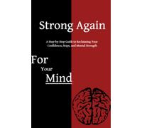 Strong Again: A Step-by-Step Guide to Reclaiming Your Confidence, Hope, and Mental Strength