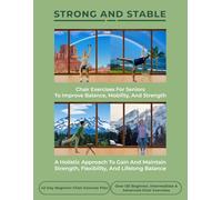 Strong and Stable: Chair Exercises for Seniors to Improve Balance, Mobility, and Strength: A Holistic Approach to Gain and Maintain Strength, Flexibility, and Lifelong Balance