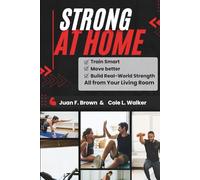 STRONG AT HOME: Train Smart, Move Better, and Build Real-World Strength- All from Your Living Room