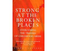 Strong At The Broken Places: Overcoming the Trauma of Childhood Abuse