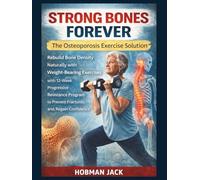 Strong Bones Forever The Osteoporosis Exercise Solution: Rebuild Bone Density Naturally with Weight-Bearing Exercises a 12-Week Progressive Resistance Program to Prevent Fractures & Regain Confidence