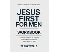 Strong Cognitive Grasp Emerging Jesus First for Men Workbook: Clear Progression across Primary Principles in Base Manuscript