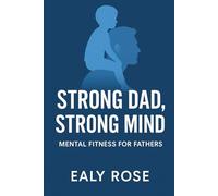 Strong Dad, Strong Mind: Mental Fitness for Fathers