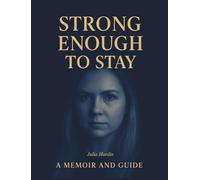 Strong Enough to Stay: A True Immigrant Story of Survival, Courage, and Finding Home Abroad: Immigrant Memoir and Guide to Resilience and Independence