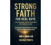 Strong Faith for Real Guys: A No-Pressure Prayer Devotional for Growing in God: Build Confidence, Clarity, and Character Through Daily Reflections and Real Conversations with God