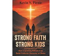 Strong Faith Strong Kids: How Christian Parents Can Build Faith and Character at Home