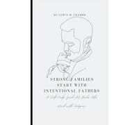 Strong Families Starts With Intentional Fathers: A Self-help guide for Dads Who Lead With Purpose
