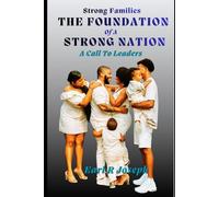 STRONG FAMILIES THE FOUNDATION OF A STRONG NATION: BUILDING A NATION THROUGH GODLY LEADERSHIP