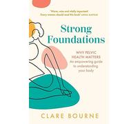 Strong Foundations: Why Pelvic Health Matters - an Empowering Guide to Understanding Your Body