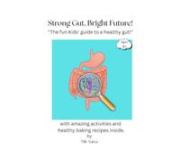 "Strong gut, Bright Future!": The Fun kids' guide to a healthy gut for ages 8 to 12