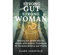 STRONG GUT STRONG WOMAN: A Holistic Guide to Healing Women’s Gut, Balancing Hormones & Reclaiming Vitality
