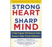 Strong Heart, Sharp Mind: 6-Step Program That Reverses Heart Disease and Helps Prevent Alzheimer’s