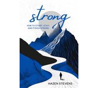 Strong: How to Start, Stay, and Finish Strong