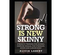 Strong Is New Skinny: Strength Training For Women, Exercise Manual For Stronger, Sexier And Curvier Body