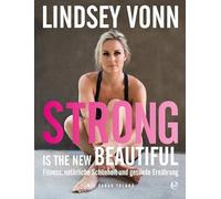 Strong is the new beautiful: Fitness, natürliche Schönheit und gesunde Ernährung