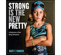 Strong Is the New Pretty: A Celebration of Girls Being Themselves