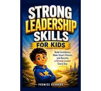 STRONG LEADERSHIP SKILLS FOR KIDS: Build Confidence, Make Smart Choices, and Become a Strong Leader Every Day